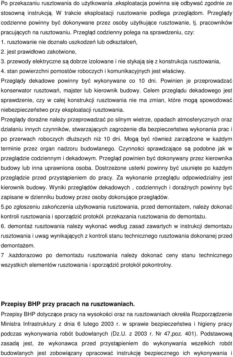 rusztowanie nie doznało uszkodzeń lub odkształceń, 2. jest prawidłowo zakotwione, 3. przewody elektryczne są dobrze izolowane i nie stykają się z konstrukcja rusztowania, 4.