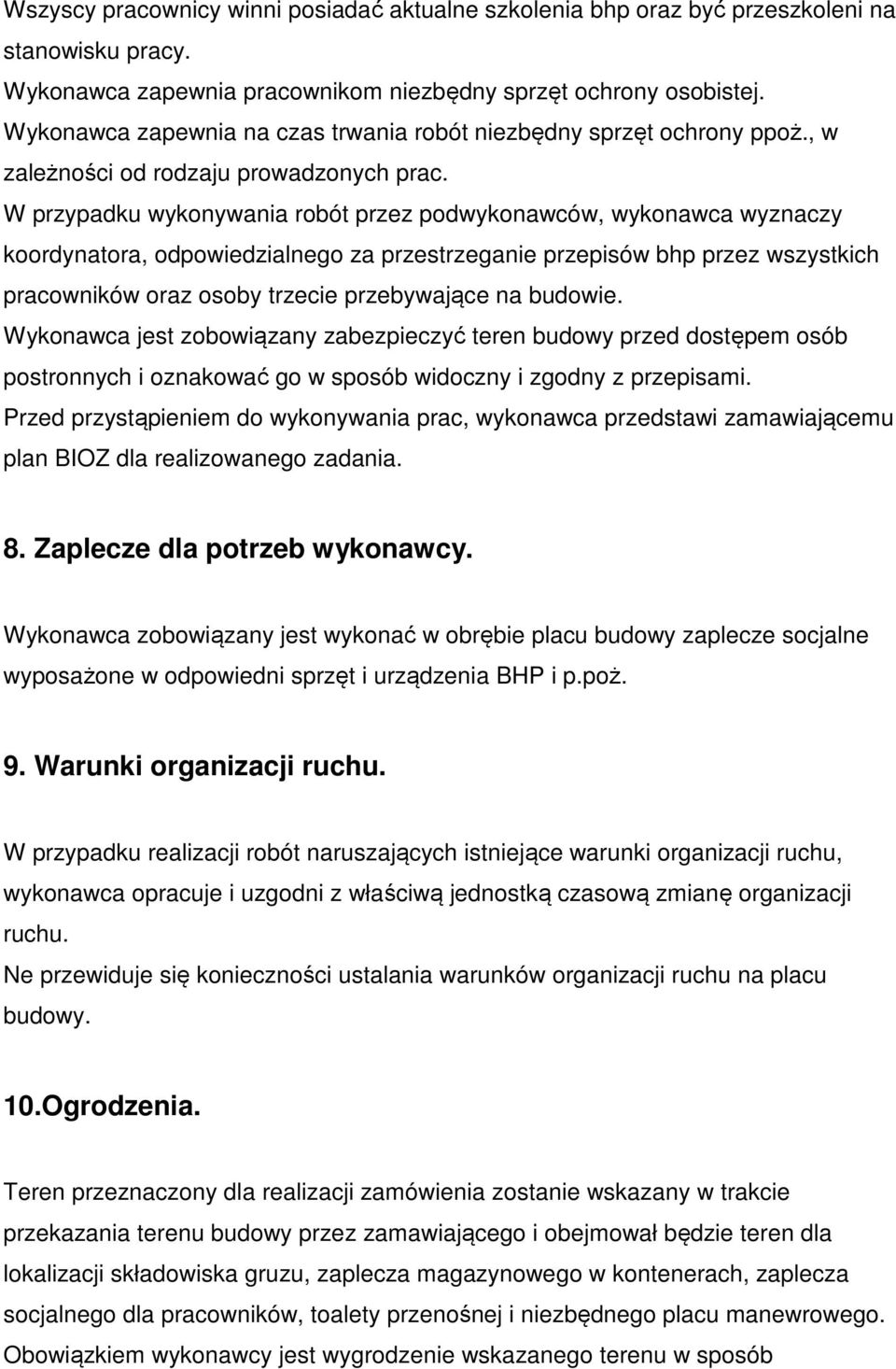 W przypadku wykonywania robót przez podwykonawców, wykonawca wyznaczy koordynatora, odpowiedzialnego za przestrzeganie przepisów bhp przez wszystkich pracowników oraz osoby trzecie przebywające na