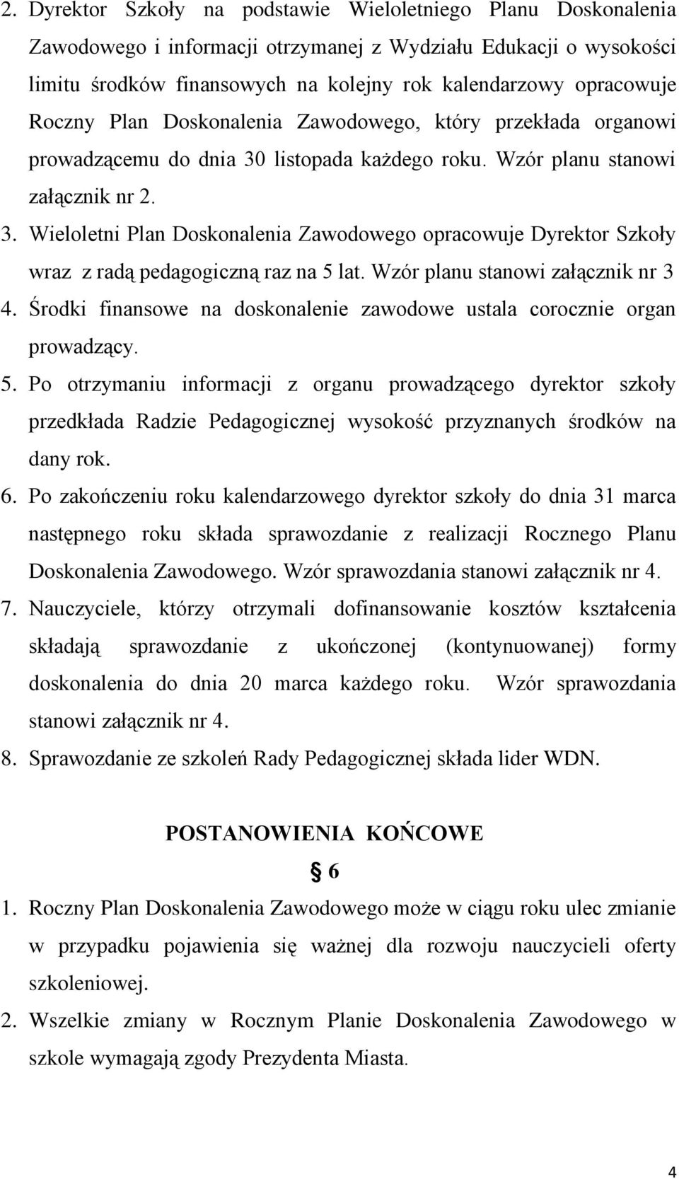 Wzór planu stanowi załącznik nr 3 4. Środki finansowe na doskonalenie zawodowe ustala corocznie organ prowadzący. 5.