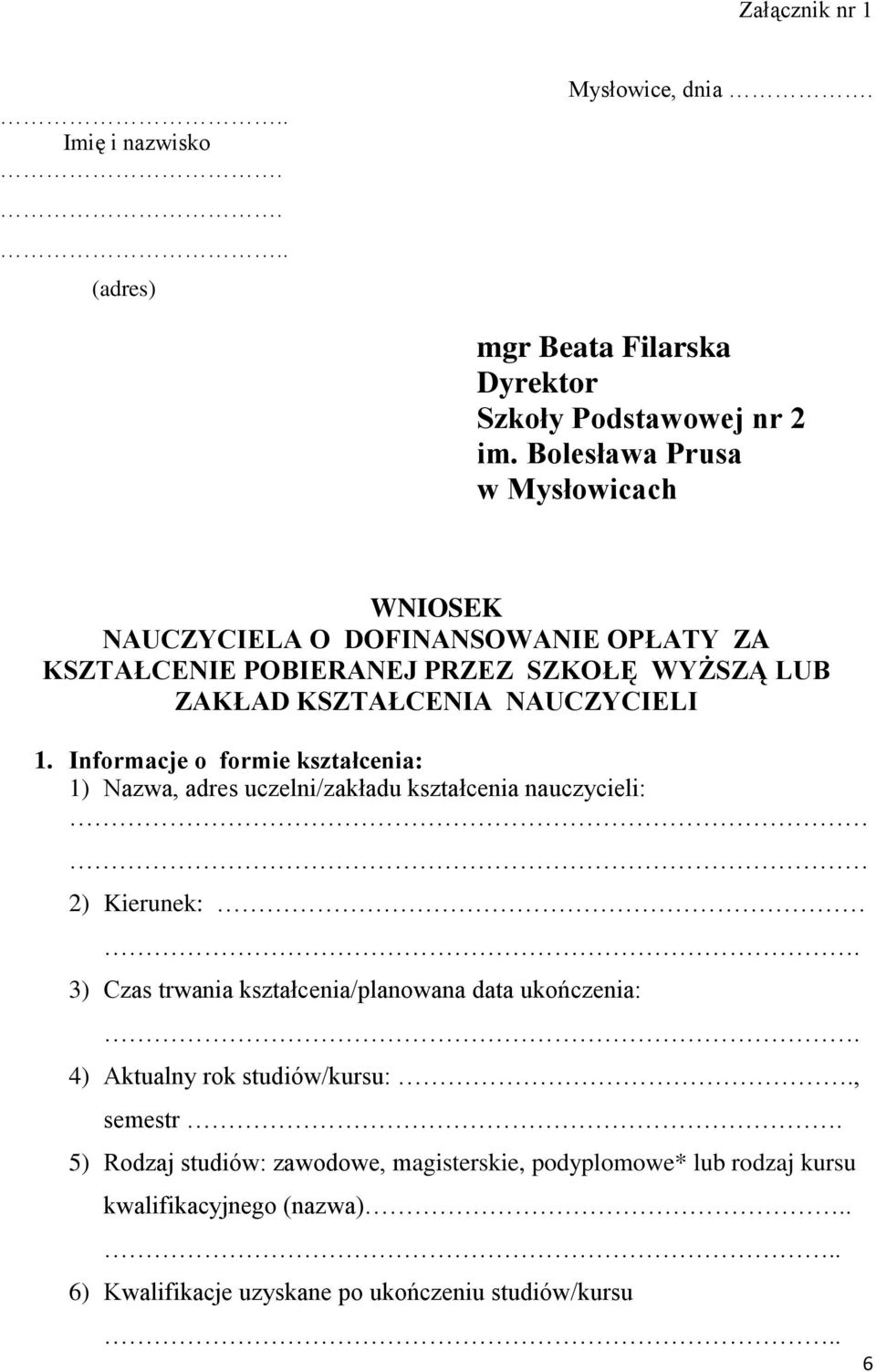 Informacje o formie kształcenia: 1) Nazwa, adres uczelni/zakładu kształcenia nauczycieli: 2) Kierunek:. 3) Czas trwania kształcenia/planowana data ukończenia:.