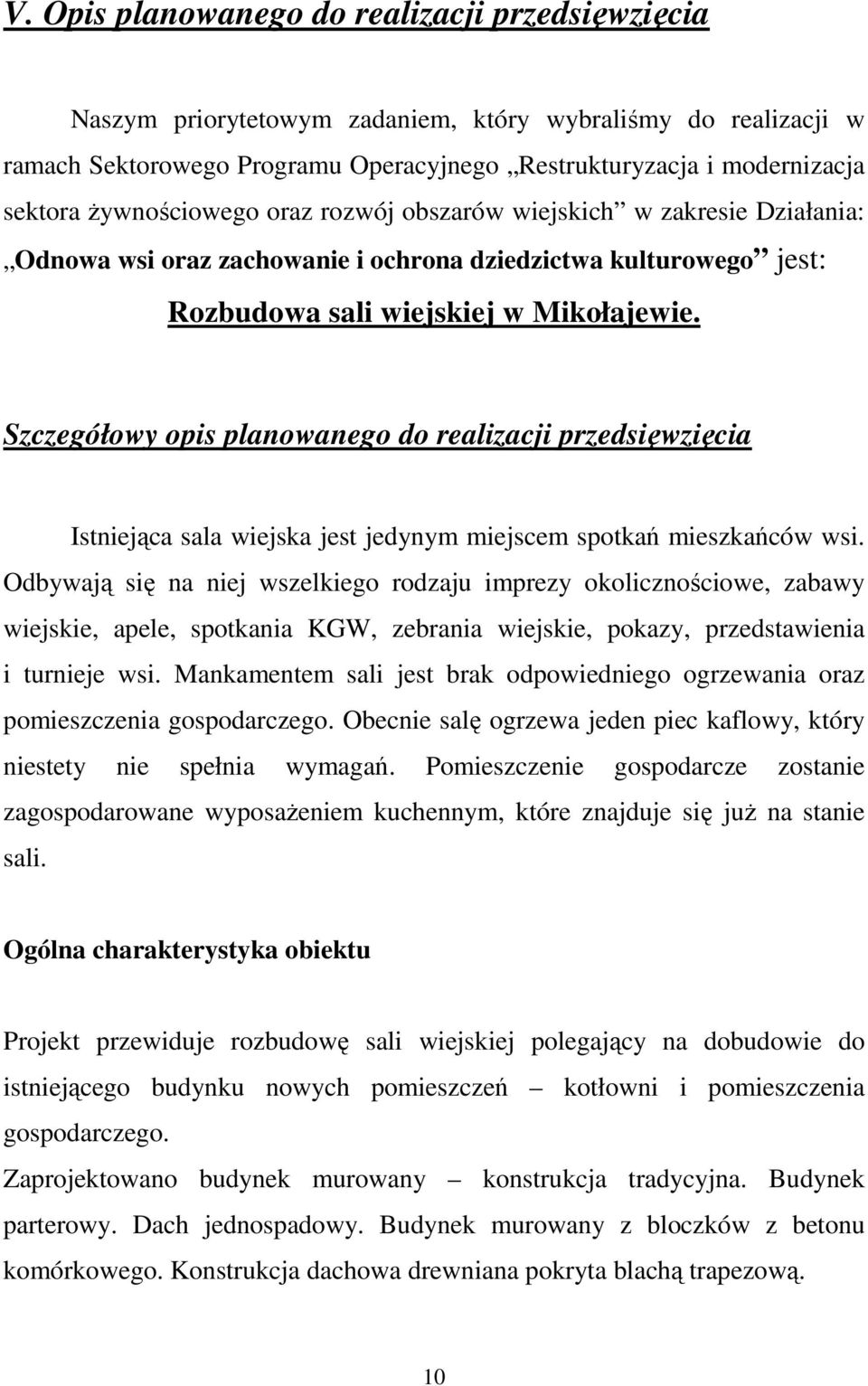 Szczegółowy opis planowanego do realizacji przedsięwzięcia Istniejąca sala wiejska jest jedynym miejscem spotkań mieszkańców wsi.