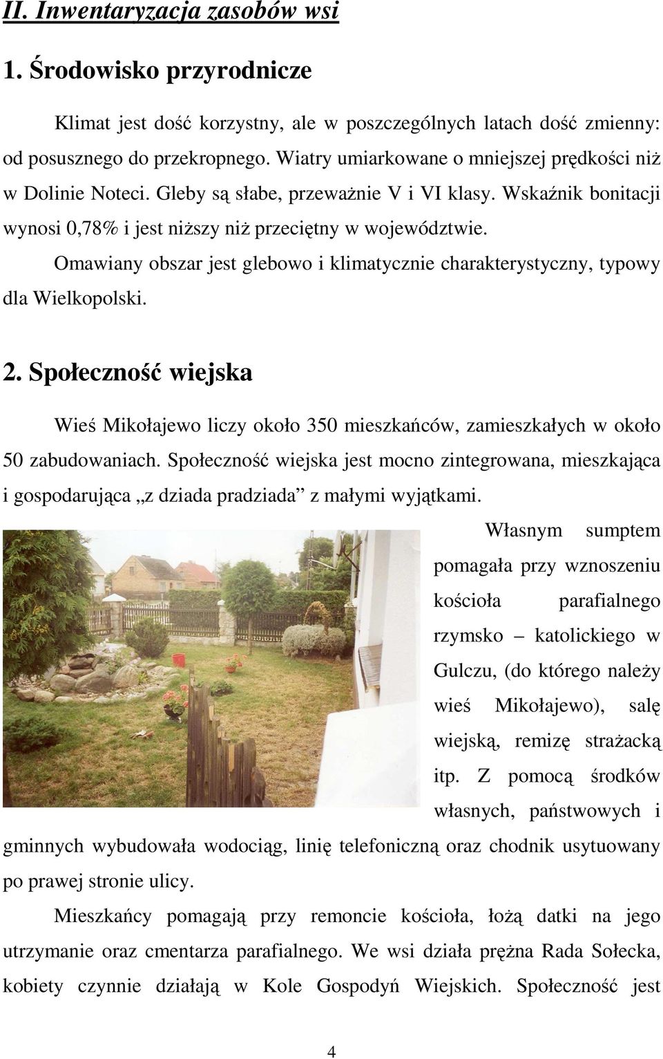 Omawiany obszar jest glebowo i klimatycznie charakterystyczny, typowy dla Wielkopolski. 2. Społeczność wiejska Wieś Mikołajewo liczy około 350 mieszkańców, zamieszkałych w około 50 zabudowaniach.