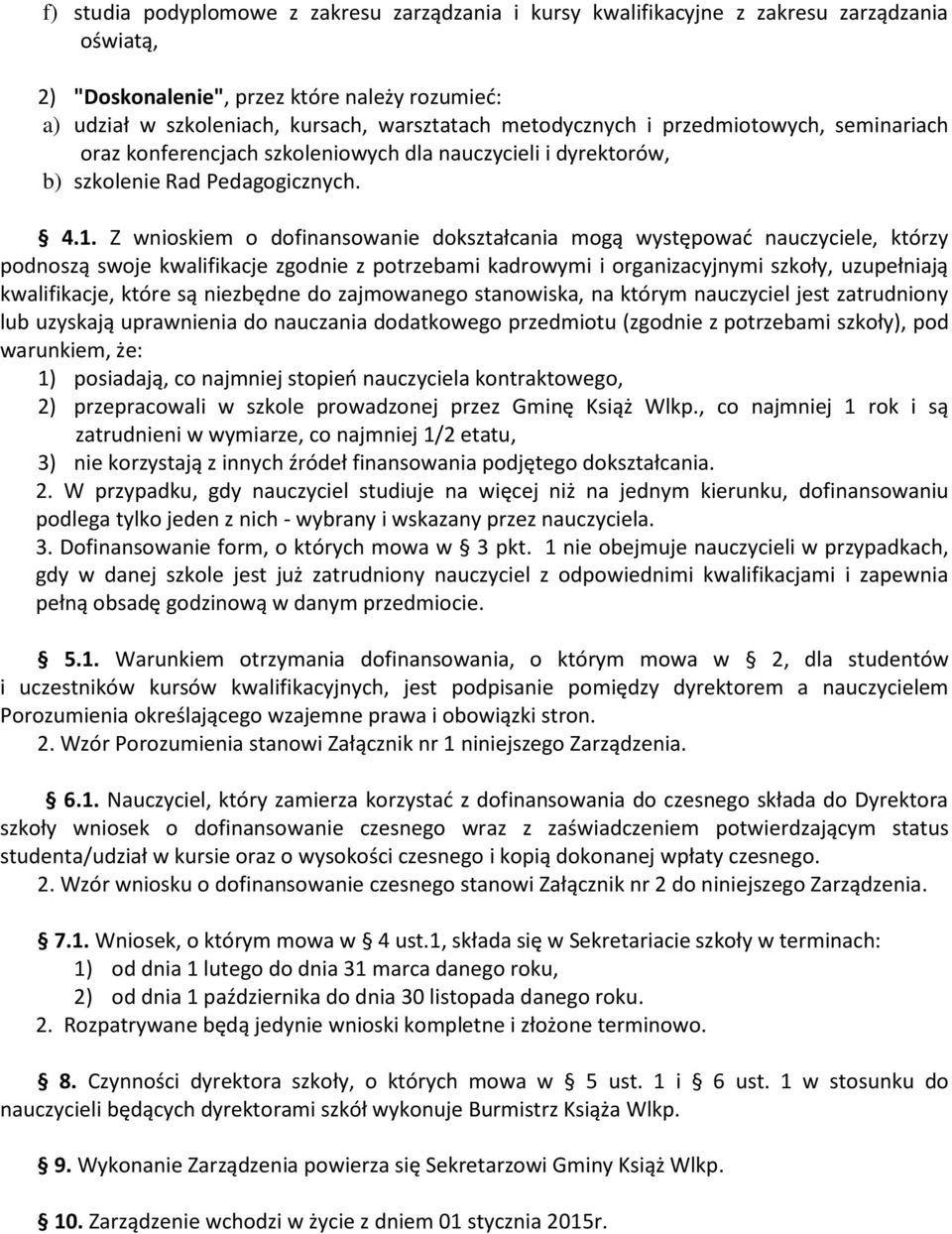 Z wnioskiem o dofinansowanie dokształcania mogą występować nauczyciele, którzy podnoszą swoje kwalifikacje zgodnie z potrzebami kadrowymi i organizacyjnymi szkoły, uzupełniają kwalifikacje, które są