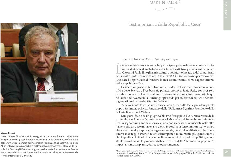 negli USA 2001-2005, successivamente Rappresentante Permanente presso l ONU 2006, docente universitario, attualmente professore della Florida international University.