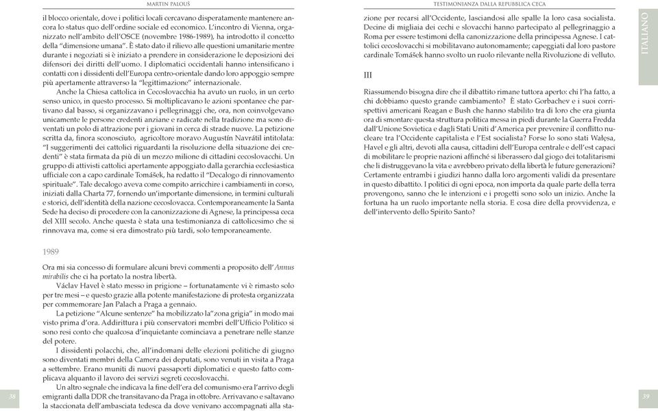 È stato dato il rilievo alle questioni umanitarie mentre durante i negoziati si è iniziato a prendere in considerazione le deposizioni dei difensori dei diritti dell uomo.