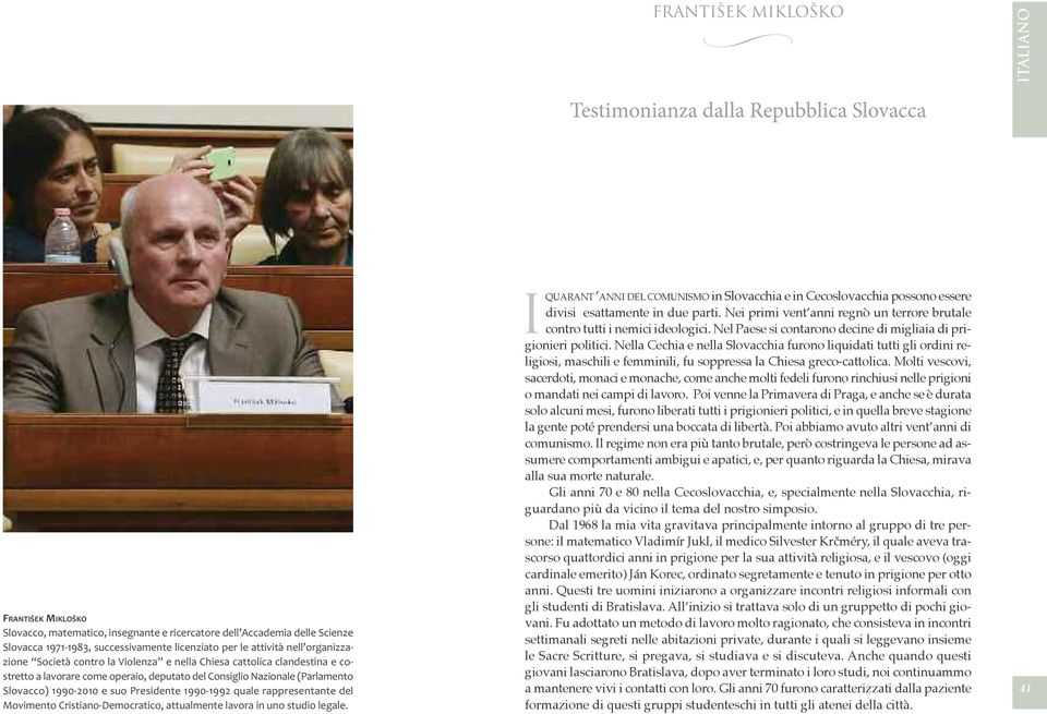 Slovacco) 1990-2010 e suo Presidente 1990-1992 quale rappresentante del Movimento Cristiano-Democratico, attualmente lavora in uno studio legale.