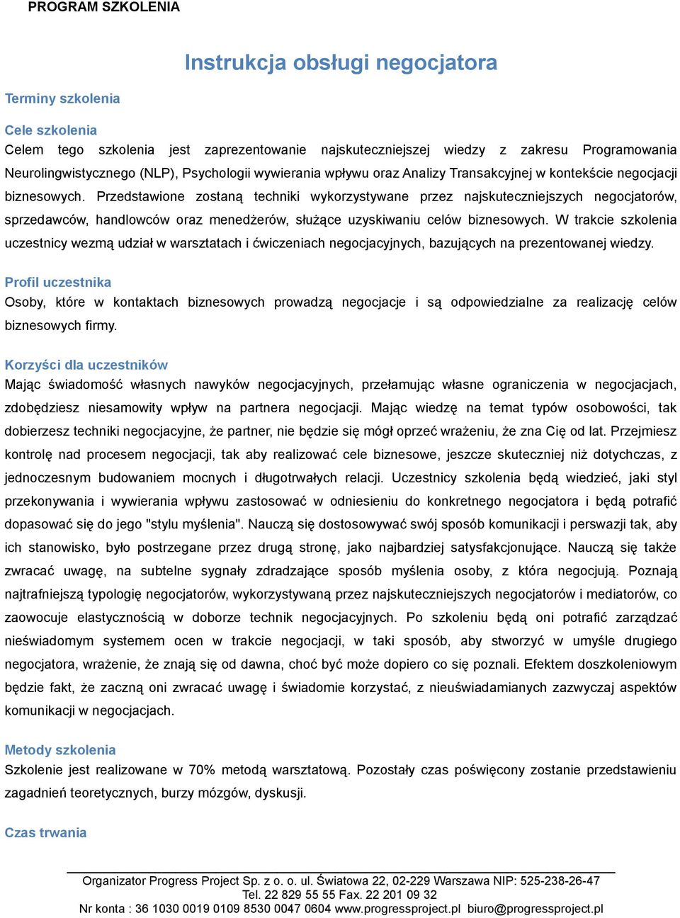 Przedstawione zostaną techniki wykorzystywane przez najskuteczniejszych negocjatorów, sprzedawców, handlowców oraz menedżerów, służące uzyskiwaniu celów biznesowych.