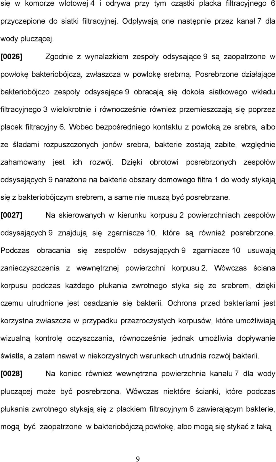 Posrebrzone działające bakteriobójczo zespoły odsysające 9 obracają się dokoła siatkowego wkładu filtracyjnego 3 wielokrotnie i równocześnie również przemieszczają się poprzez placek filtracyjny 6.