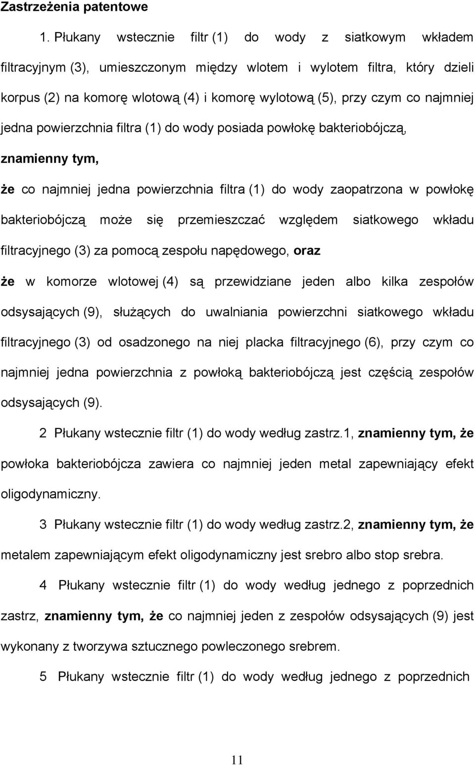 co najmniej jedna powierzchnia filtra (1) do wody posiada powłokę bakteriobójczą, znamienny tym, że co najmniej jedna powierzchnia filtra (1) do wody zaopatrzona w powłokę bakteriobójczą może się