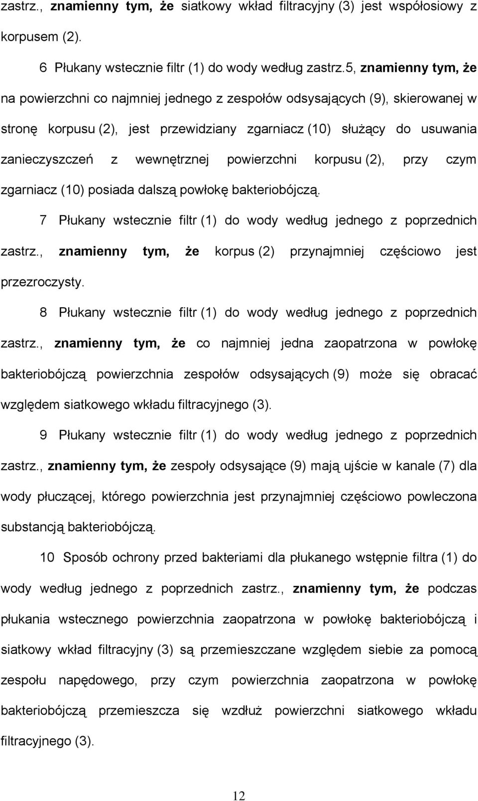 wewnętrznej powierzchni korpusu (2), przy czym zgarniacz (10) posiada dalszą powłokę bakteriobójczą. 7 Płukany wstecznie filtr (1) do wody według jednego z poprzednich zastrz.