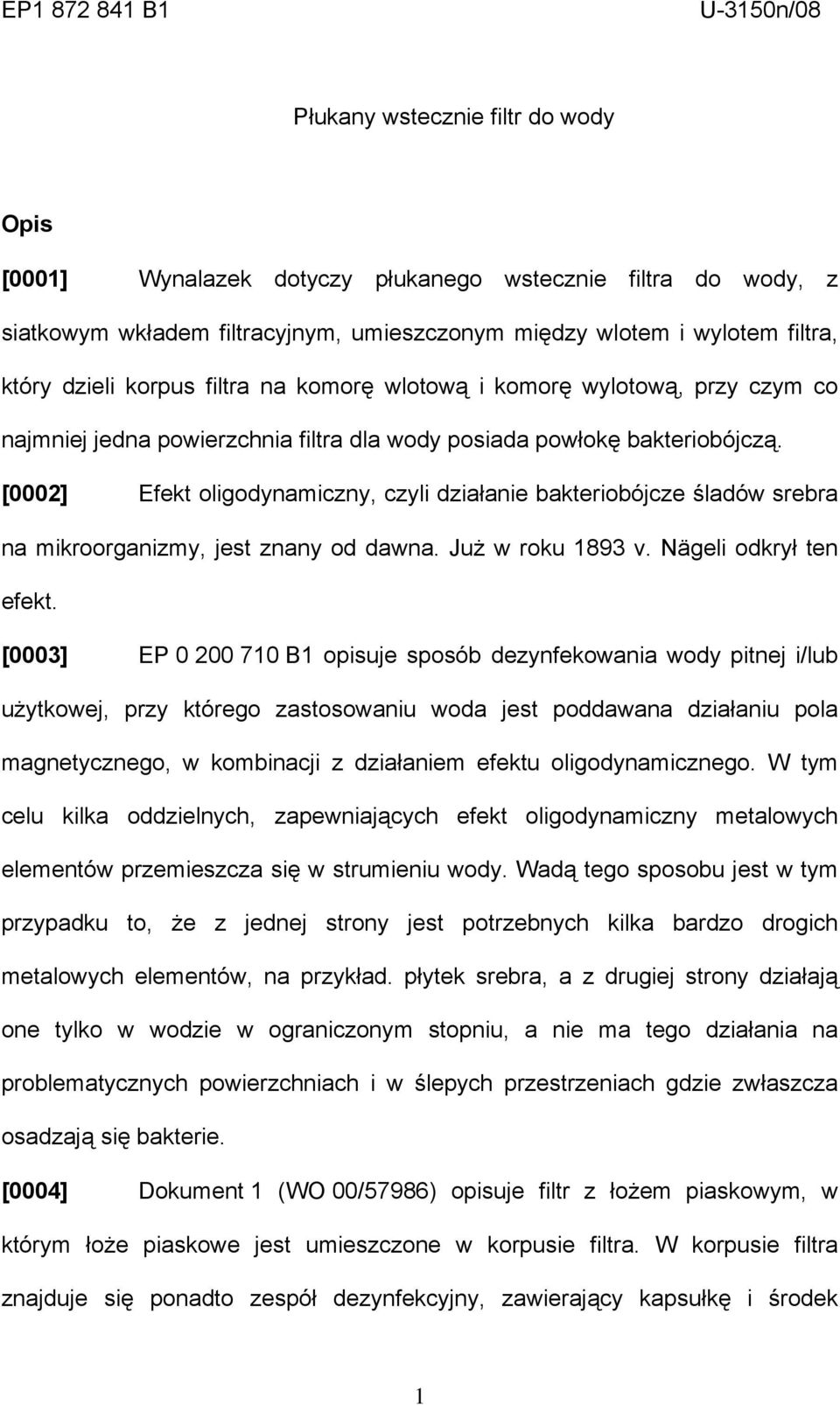 [0002] Efekt oligodynamiczny, czyli działanie bakteriobójcze śladów srebra na mikroorganizmy, jest znany od dawna. Już w roku 1893 v. Nägeli odkrył ten efekt.