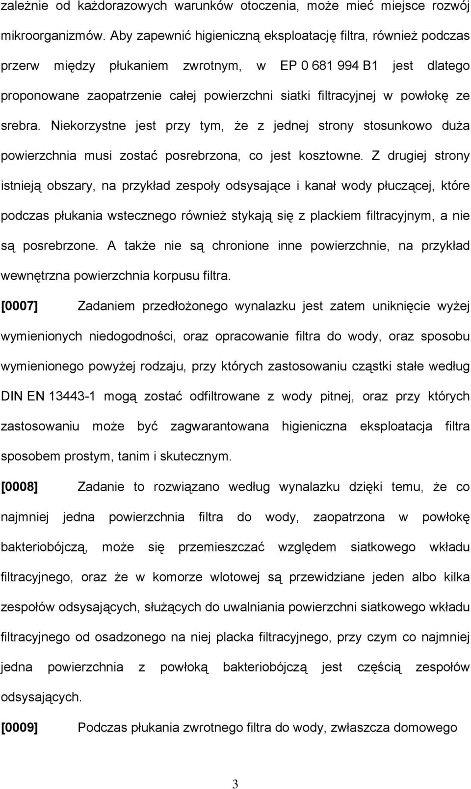 ze srebra. Niekorzystne jest przy tym, że z jednej strony stosunkowo duża powierzchnia musi zostać posrebrzona, co jest kosztowne.