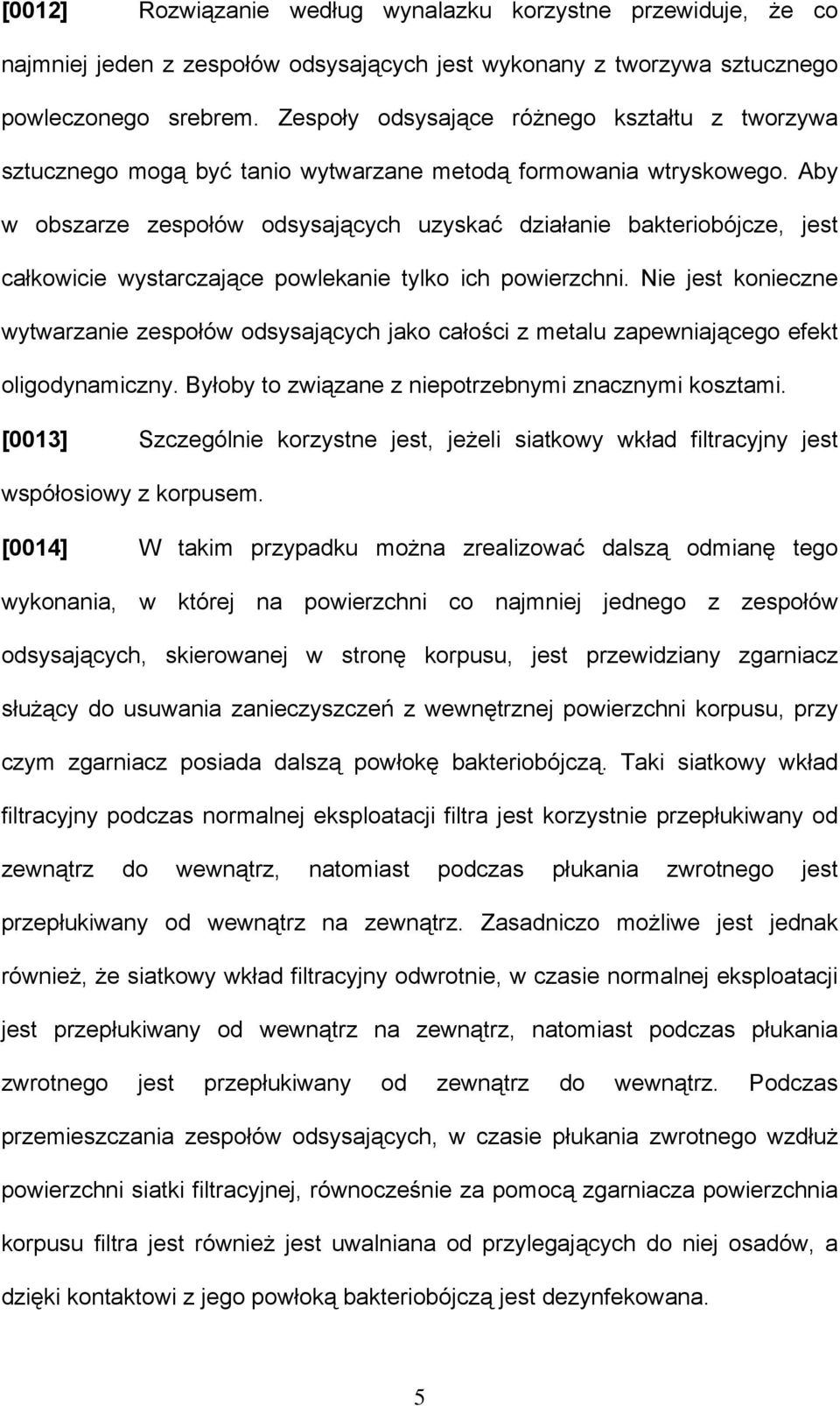 Aby w obszarze zespołów odsysających uzyskać działanie bakteriobójcze, jest całkowicie wystarczające powlekanie tylko ich powierzchni.