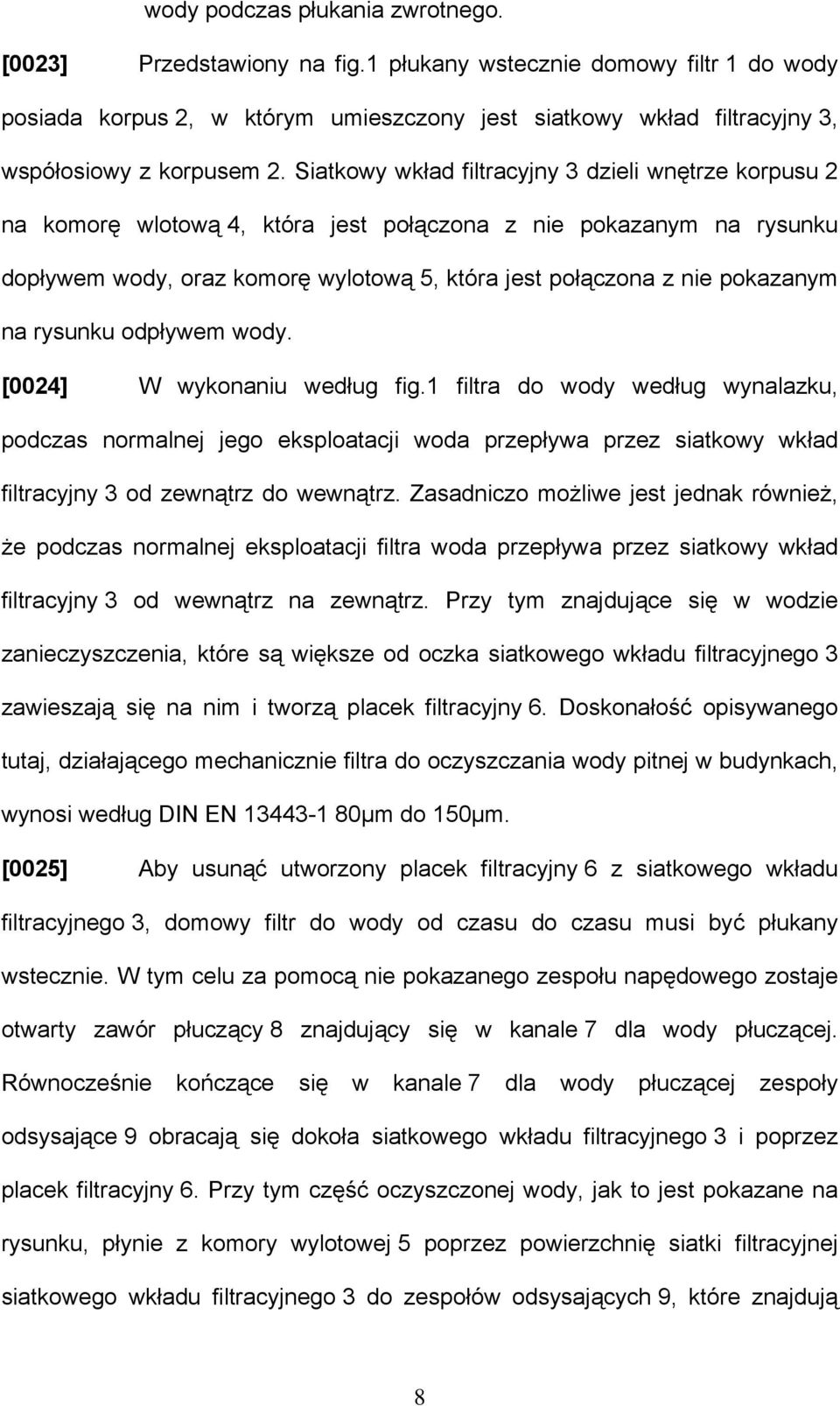 Siatkowy wkład filtracyjny 3 dzieli wnętrze korpusu 2 na komorę wlotową 4, która jest połączona z nie pokazanym na rysunku dopływem wody, oraz komorę wylotową 5, która jest połączona z nie pokazanym