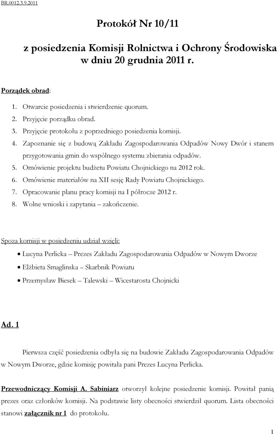 Omówienie projektu budżetu Powiatu Chojnickiego na 2012 rok. 6. Omówienie materiałów na XII sesję Rady Powiatu Chojnickiego. 7. Opracowanie planu pracy komisji na I półrocze 2012 r. 8.