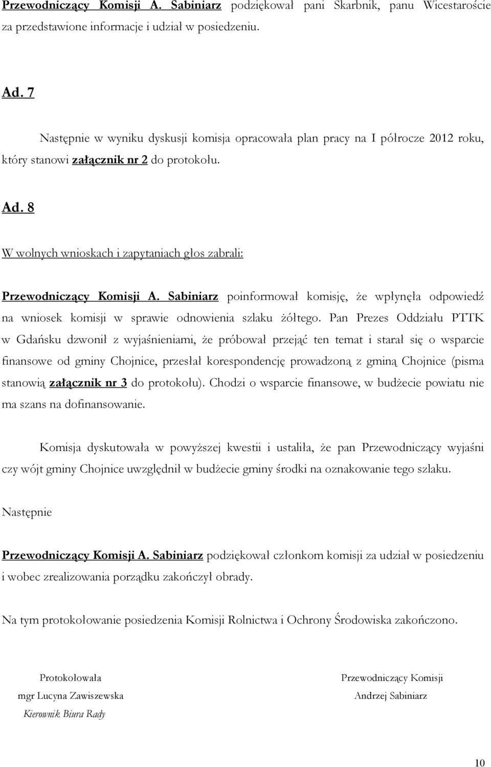 8 W wolnych wnioskach i zapytaniach głos zabrali: Przewodniczący Komisji A. Sabiniarz poinformował komisję, że wpłynęła odpowiedź na wniosek komisji w sprawie odnowienia szlaku żółtego.