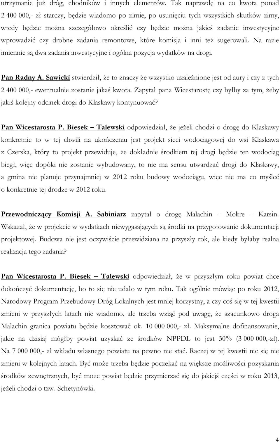 inwestycyjne wprowadzić czy drobne zadania remontowe, które komisja i inni też sugerowali. Na razie imiennie są dwa zadania inwestycyjne i ogólna pozycja wydatków na drogi. Pan Radny A.