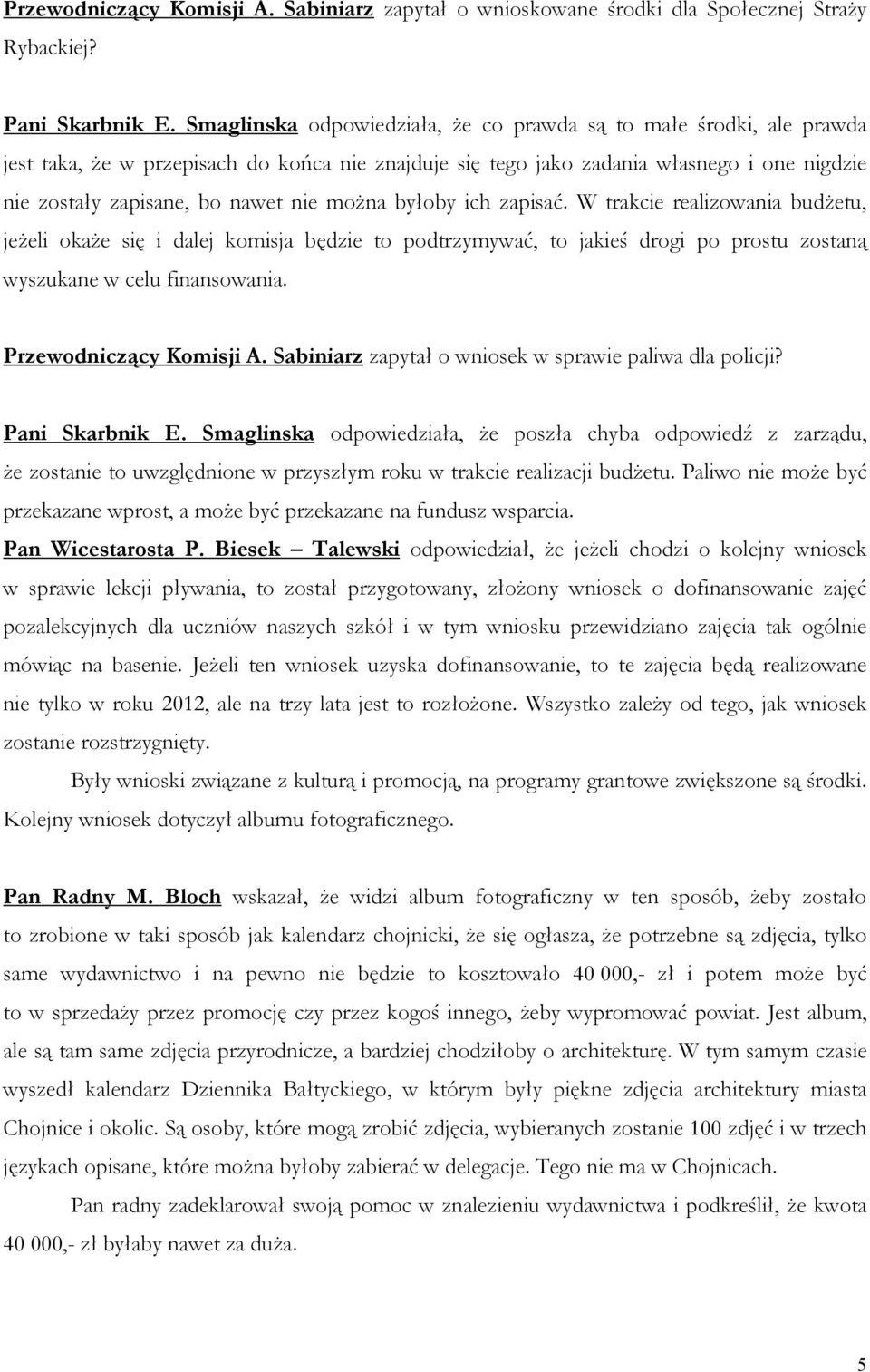 można byłoby ich zapisać. W trakcie realizowania budżetu, jeżeli okaże się i dalej komisja będzie to podtrzymywać, to jakieś drogi po prostu zostaną wyszukane w celu finansowania.