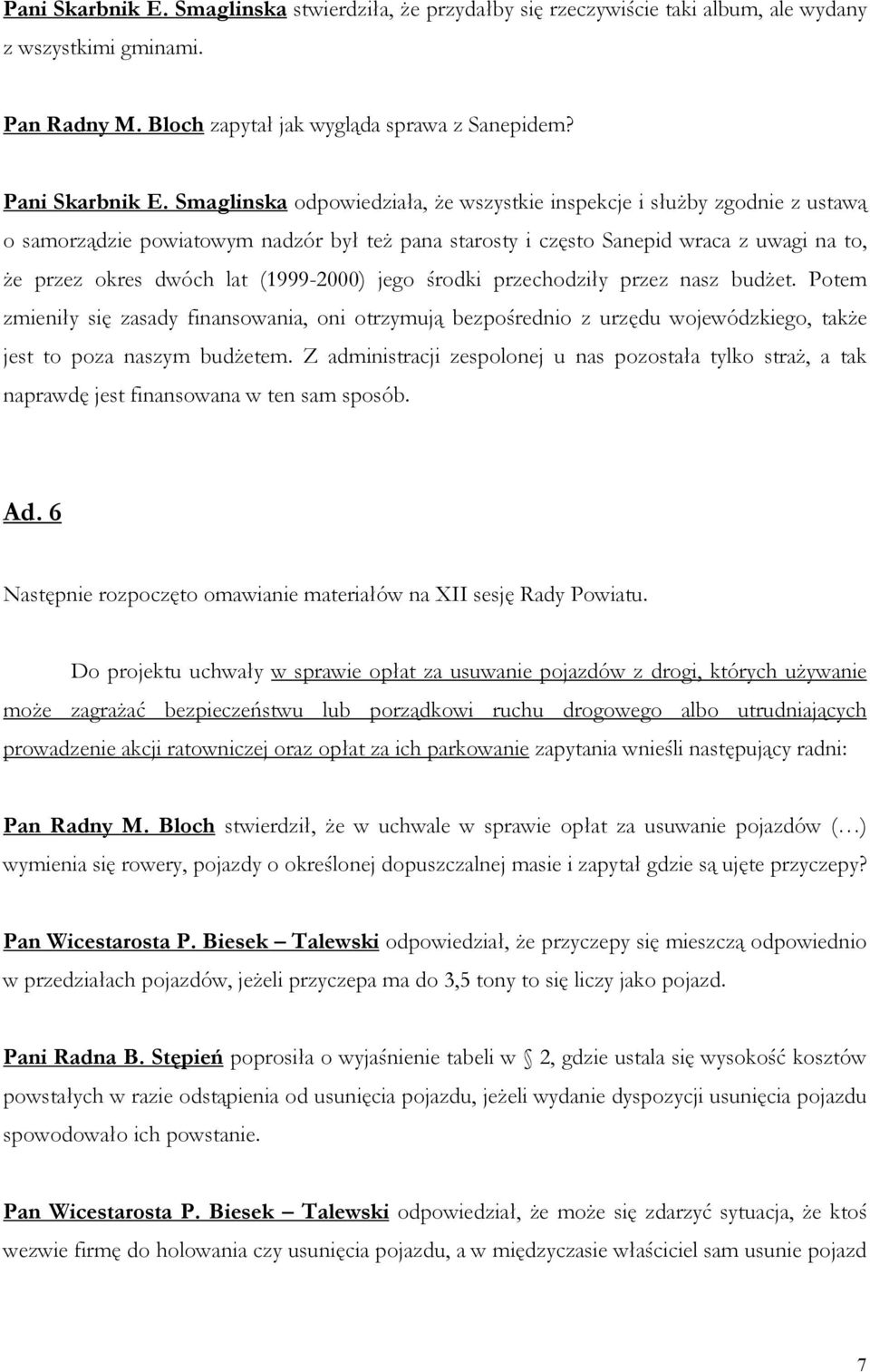 (1999-2000) jego środki przechodziły przez nasz budżet. Potem zmieniły się zasady finansowania, oni otrzymują bezpośrednio z urzędu wojewódzkiego, także jest to poza naszym budżetem.