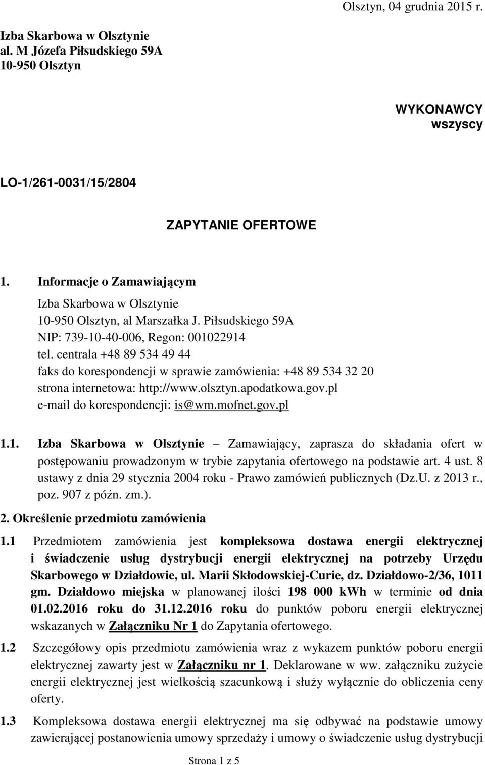 centrala +48 89 534 49 44 faks do korespondencji w sprawie zamówienia: +48 89 534 32 20 strona internetowa: http://www.olsztyn.apodatkowa.gov.pl e-mail do korespondencji: is@wm.mofnet.gov.pl 1.