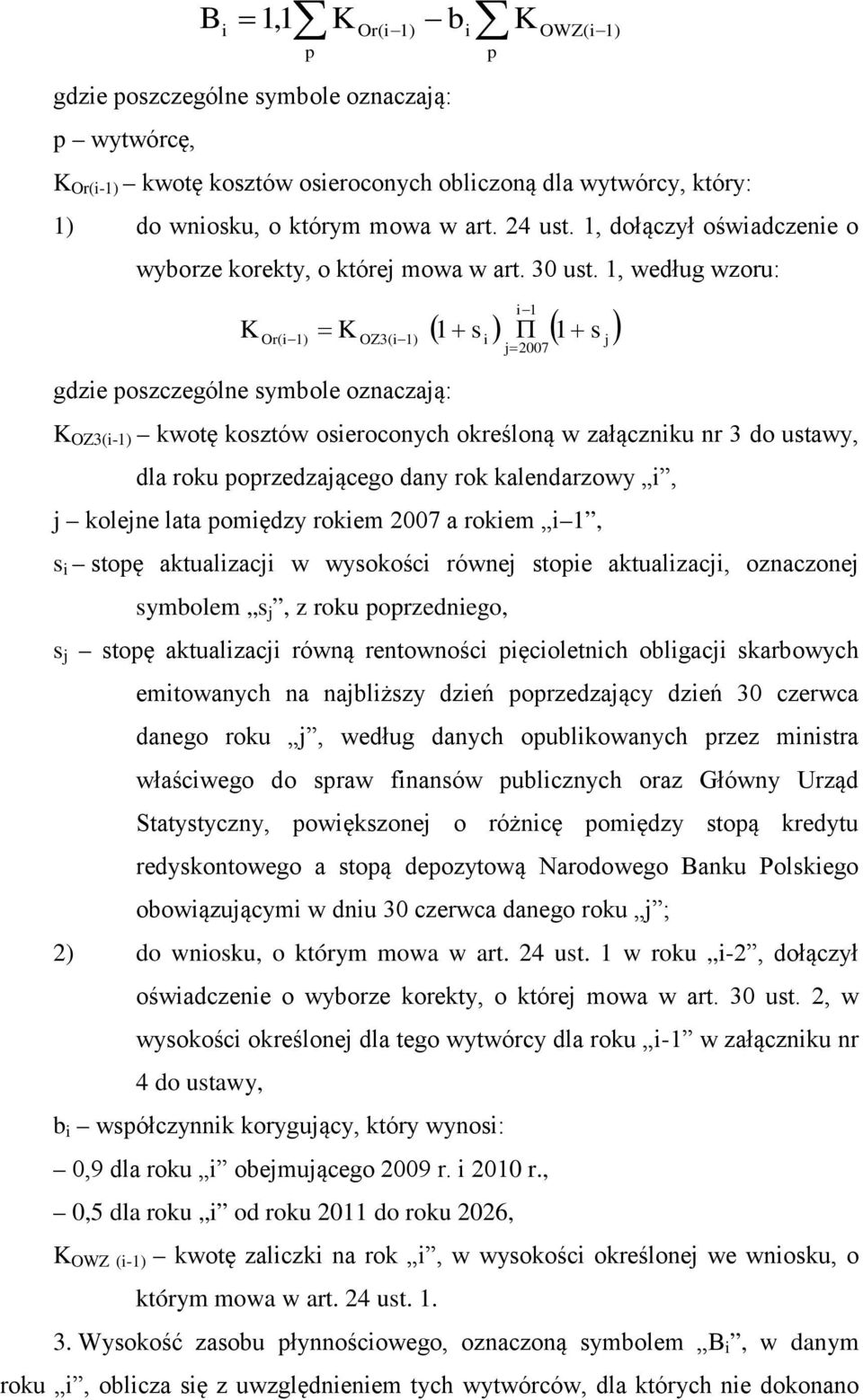 1, według wzoru: Or(i 1) OZ3(i 1) i 1 ( 1 + s ) Π ( 1 s ) K = K + i j= 2007 gdzie poszczególne symbole oznaczają: K OZ3(i-1) kwotę kosztów osieroconych określoną w załączniku nr 3 do ustawy, dla roku