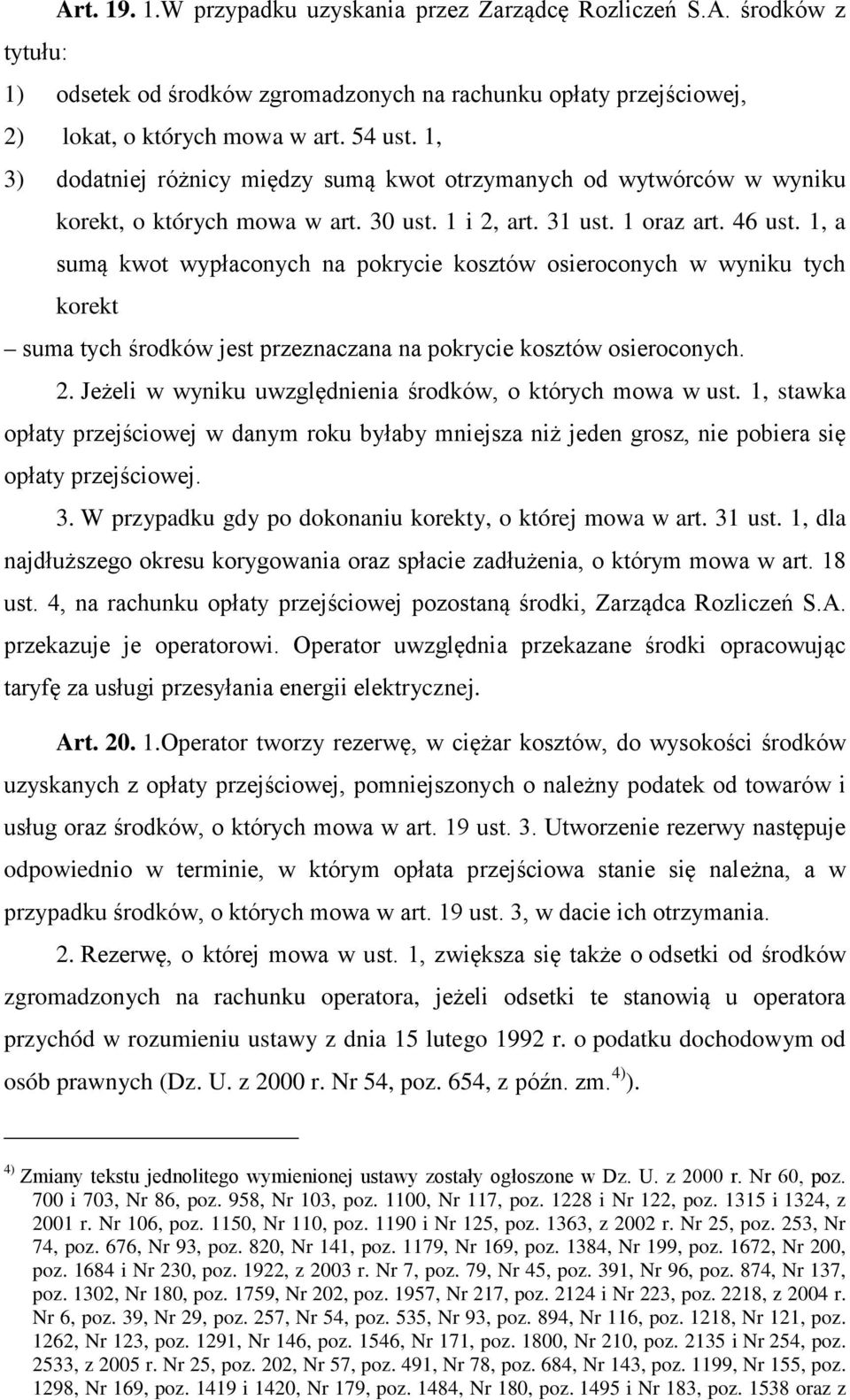 1, a sumą kwot wypłaconych na pokrycie kosztów osieroconych w wyniku tych korekt suma tych środków jest przeznaczana na pokrycie kosztów osieroconych. 2.