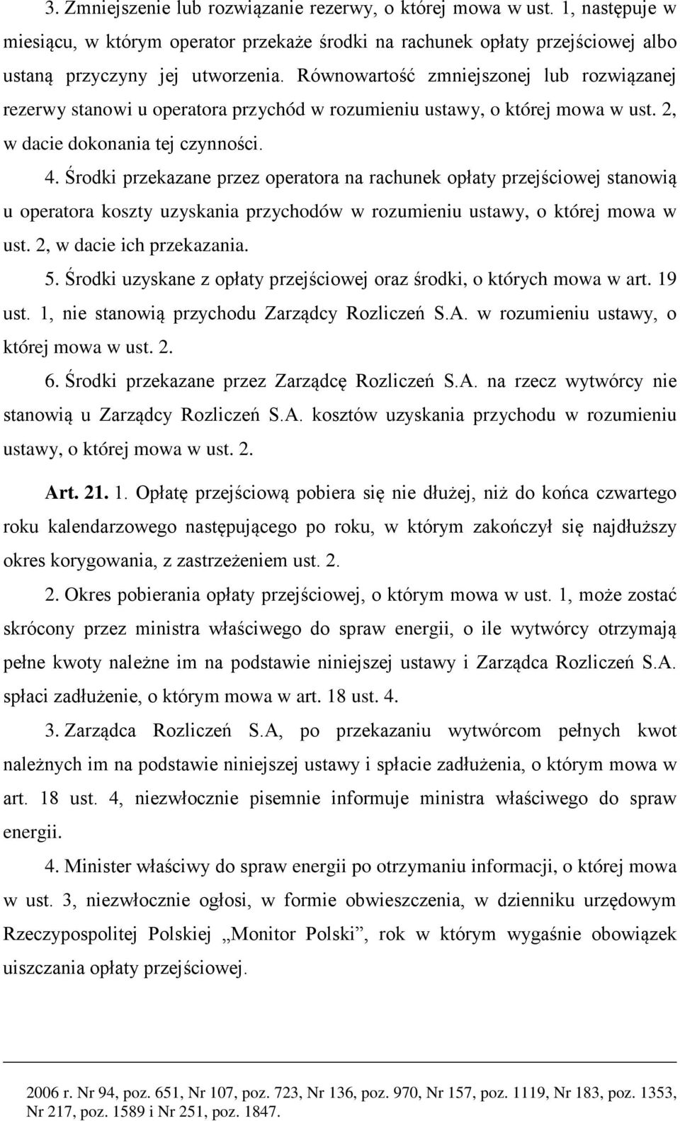 Środki przekazane przez operatora na rachunek opłaty przejściowej stanowią u operatora koszty uzyskania przychodów w rozumieniu ustawy, o której mowa w ust. 2, w dacie ich przekazania. 5.