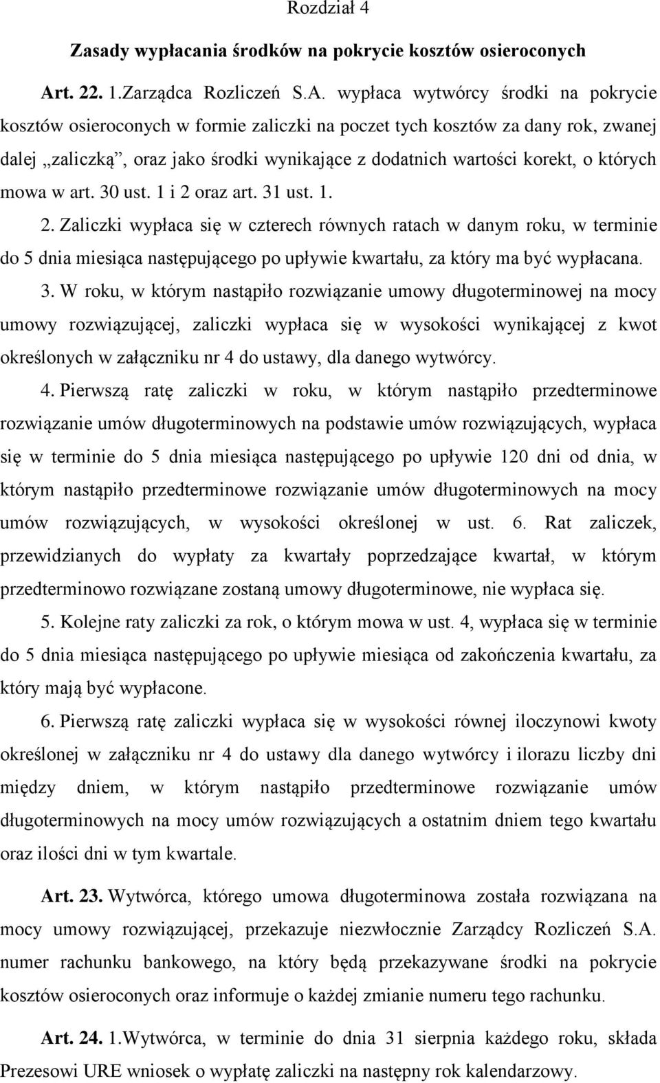 wypłaca wytwórcy środki na pokrycie kosztów osieroconych w formie zaliczki na poczet tych kosztów za dany rok, zwanej dalej zaliczką, oraz jako środki wynikające z dodatnich wartości korekt, o