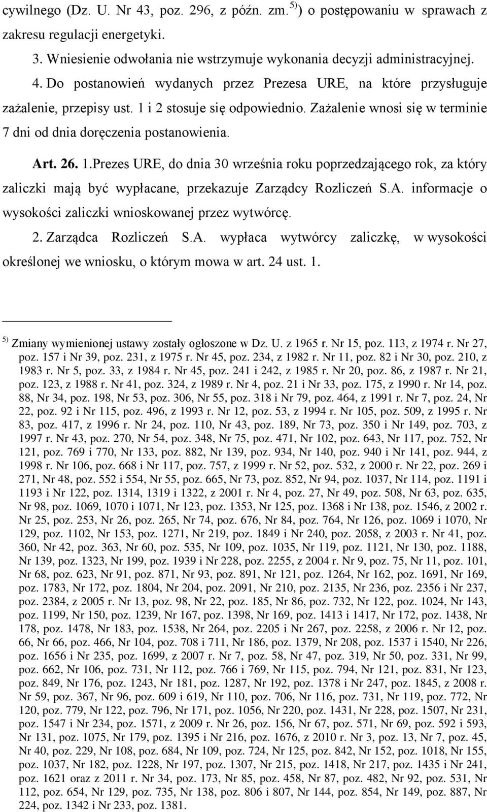 Prezes URE, do dnia 30 września roku poprzedzającego rok, za który zaliczki mają być wypłacane, przekazuje Zarządcy Rozliczeń S.A. informacje o wysokości zaliczki wnioskowanej przez wytwórcę. 2.