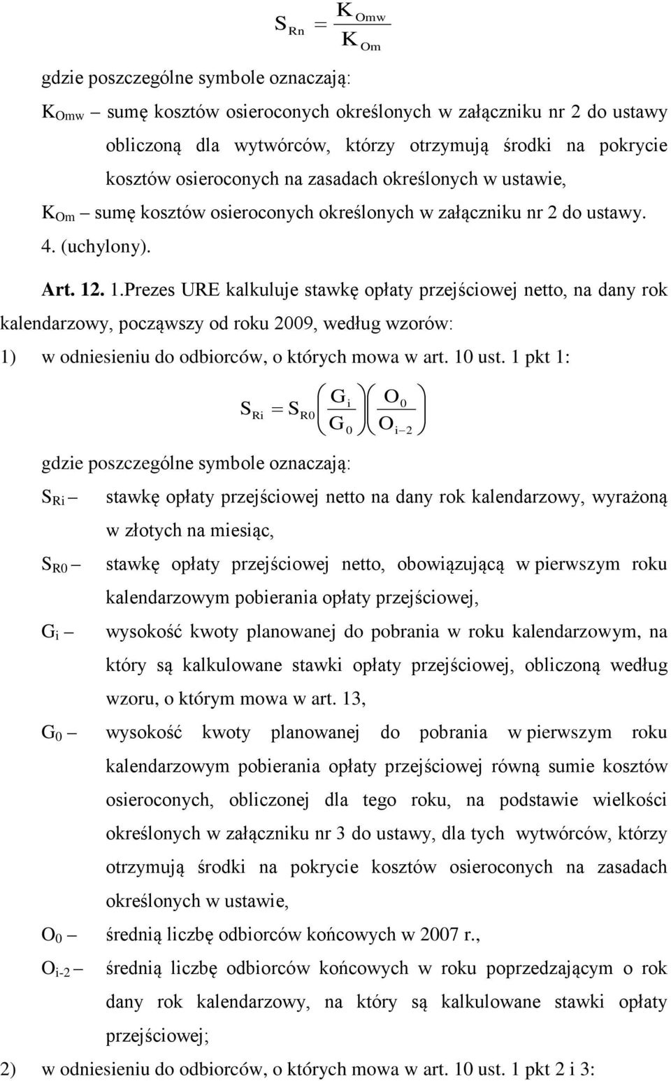 . 1.Prezes URE kalkuluje stawkę opłaty przejściowej netto, na dany rok kalendarzowy, począwszy od roku 2009, według wzorów: 1) w odniesieniu do odbiorców, o których mowa w art. 10 ust.