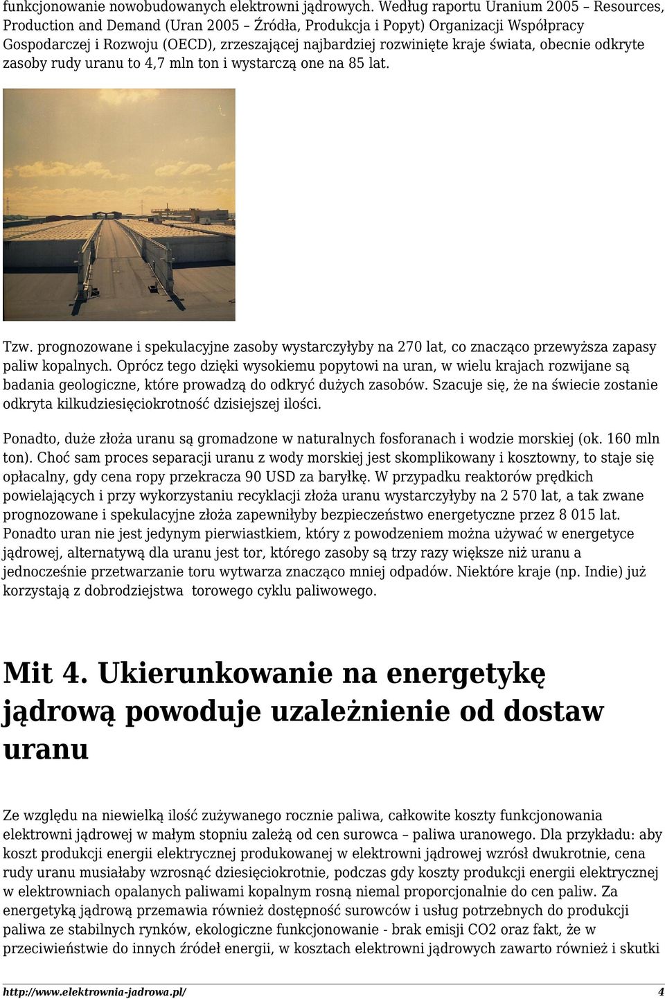 świata, obecnie odkryte zasoby rudy uranu to 4,7 mln ton i wystarczą one na 85 lat. Tzw. prognozowane i spekulacyjne zasoby wystarczyłyby na 270 lat, co znacząco przewyższa zapasy paliw kopalnych.