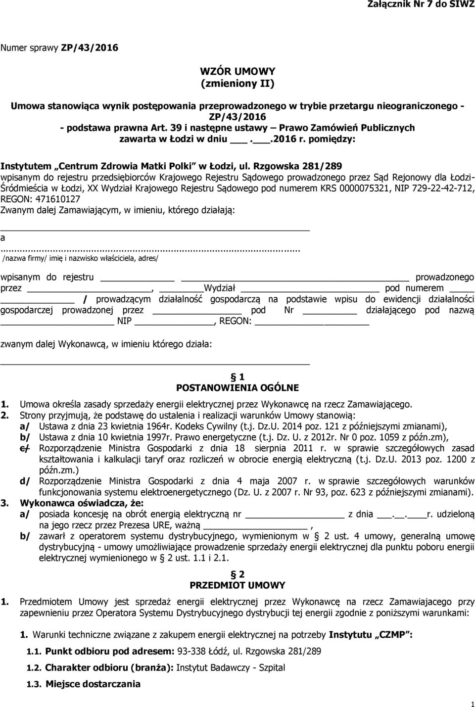 Rzgowska 281/289 wpisanym do rejestru przedsiębiorców Krajowego Rejestru Sądowego prowadzonego przez Sąd Rejonowy dla Łodzi- Śródmieścia w Łodzi, XX Wydział Krajowego Rejestru Sądowego pod numerem