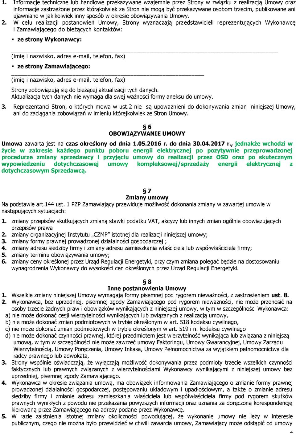 W celu realizacji postanowień Umowy, Strony wyznaczają przedstawicieli reprezentujących Wykonawcę i Zamawiającego do bieżących kontaktów: ze strony Wykonawcy: (imię i nazwisko, adres e-mail, telefon,