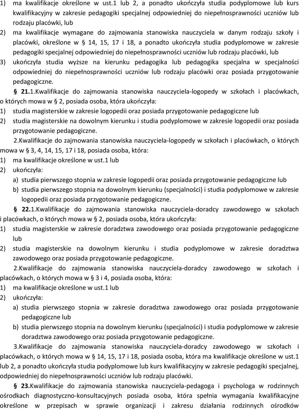 wymagane do zajmowania stanowiska nauczyciela w danym rodzaju szkoły i placówki, określone w 14, 15, 17 i 18, a ponadto ukończyła studia podyplomowe w zakresie pedagogiki specjalnej odpowiedniej do