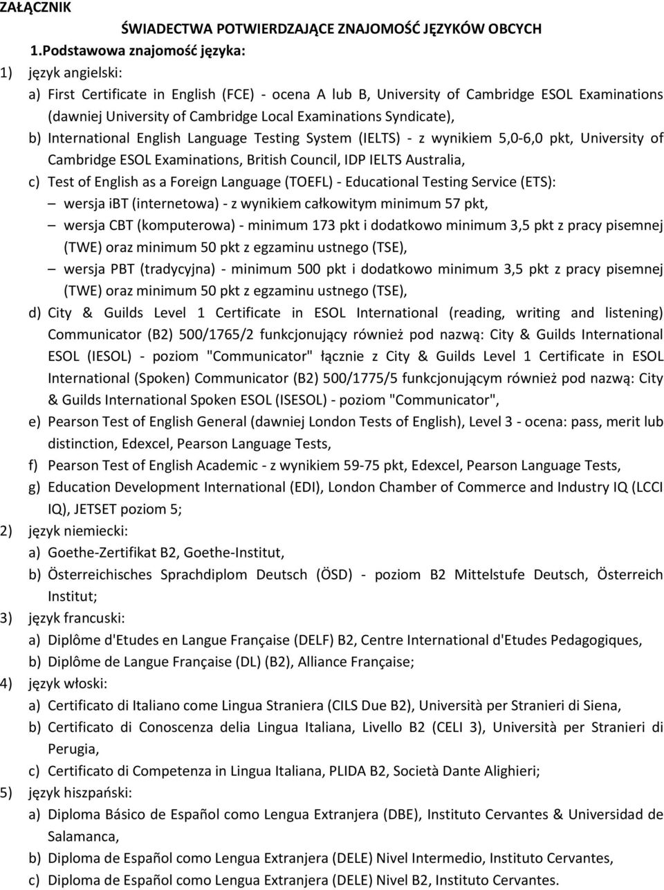 Syndicate), b) International English Language Testing System (IELTS) - z wynikiem 5,0-6,0 pkt, University of Cambridge ESOL Examinations, British Council, IDP IELTS Australia, c) Test of English as a