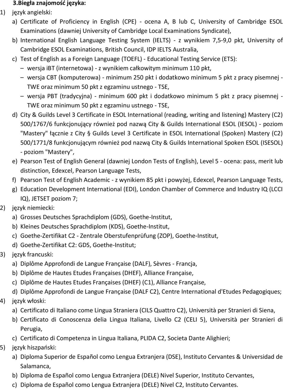 English as a Foreign Language (TOEFL) - Educational Testing Service (ETS): wersja ibt (internetowa) - z wynikiem całkowitym minimum 110 pkt, wersja CBT (komputerowa) - minimum 250 pkt i dodatkowo