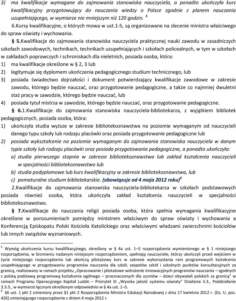 6.Kursy kwalifikacyjne, o których mowa w ust.1-5, są organizowane na zlecenie ministra właściwego do spraw oświaty i wychowania. 5.