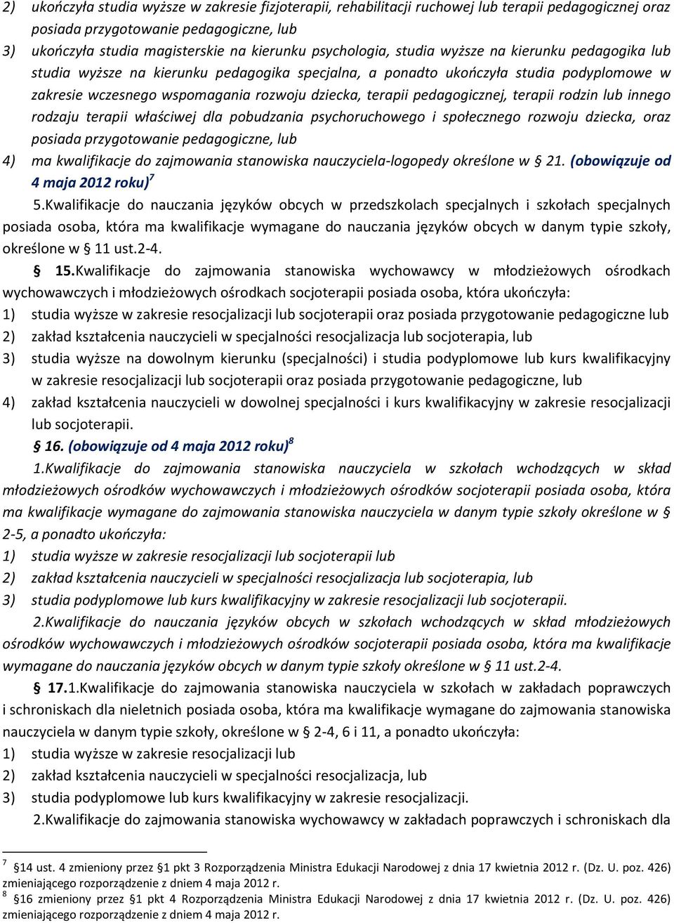 pedagogicznej, terapii rodzin lub innego rodzaju terapii właściwej dla pobudzania psychoruchowego i społecznego rozwoju dziecka, oraz posiada przygotowanie pedagogiczne, lub 4) ma kwalifikacje do