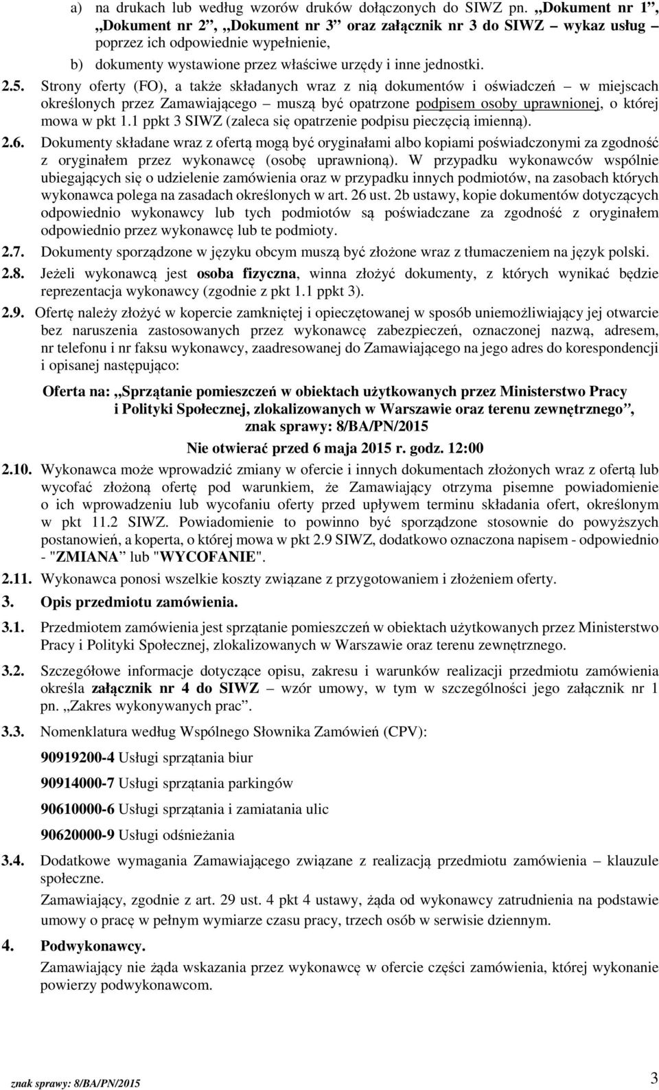 Strony oferty (FO), a także składanych wraz z nią dokumentów i oświadczeń w miejscach określonych przez Zamawiającego muszą być opatrzone podpisem osoby uprawnionej, o której mowa w pkt 1.