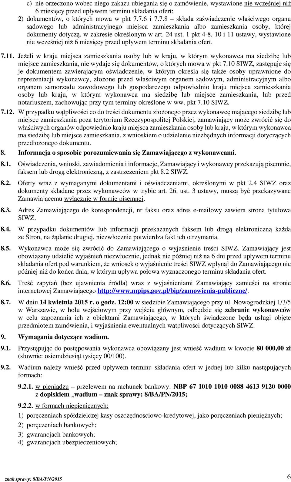 1 pkt 4-8, 10 i 11 ustawy, wystawione nie wcześniej niż 6 miesięcy przed upływem terminu składania ofert. 7.11. Jeżeli w kraju miejsca zamieszkania osoby lub w kraju, w którym wykonawca ma siedzibę lub miejsce zamieszkania, nie wydaje się dokumentów, o których mowa w pkt 7.