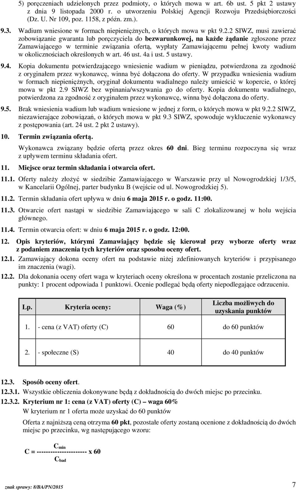 2 SIWZ, musi zawierać zobowiązanie gwaranta lub poręczyciela do bezwarunkowej, na każde żądanie zgłoszone przez Zamawiającego w terminie związania ofertą, wypłaty Zamawiającemu pełnej kwoty wadium w