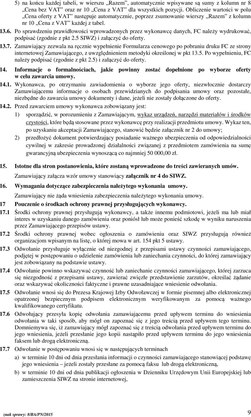 Po sprawdzeniu prawidłowości wprowadzonych przez wykonawcę danych, FC należy wydrukować, podpisać (zgodnie z pkt 2.5 SIWZ) i załączyć do oferty. 13.7.