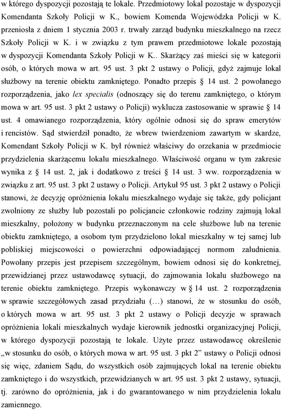 . Skarżący zaś mieści się w kategorii osób, o których mowa w art. 95 ust. 3 pkt 2 ustawy o Policji, gdyż zajmuje lokal służbowy na terenie obiektu zamkniętego. Ponadto przepis 14 ust.