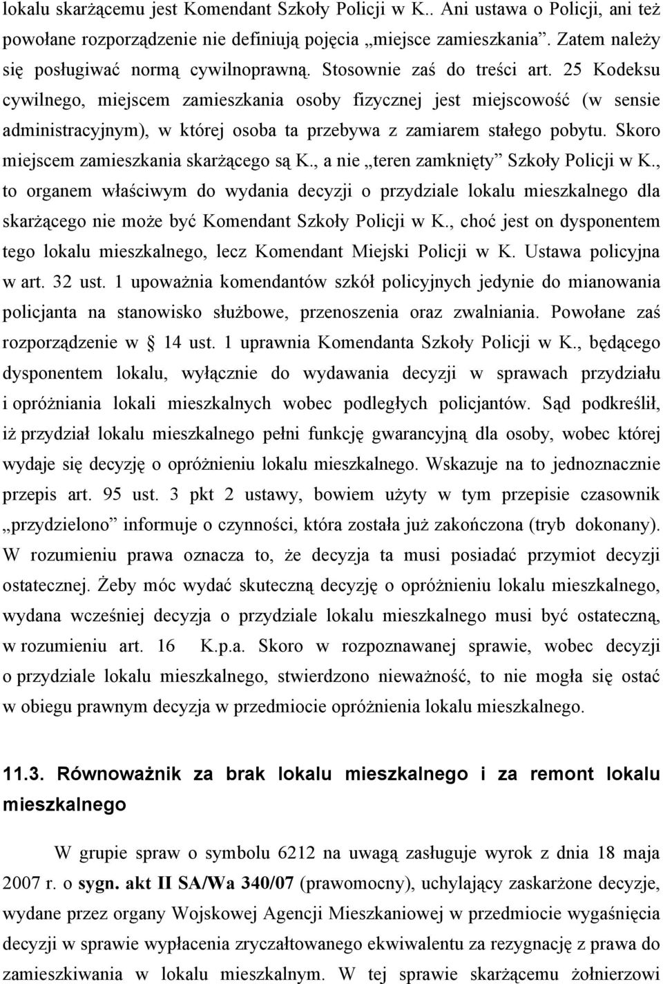 Skoro miejscem zamieszkania skarżącego są K., a nie teren zamknięty Szkoły Policji w K.