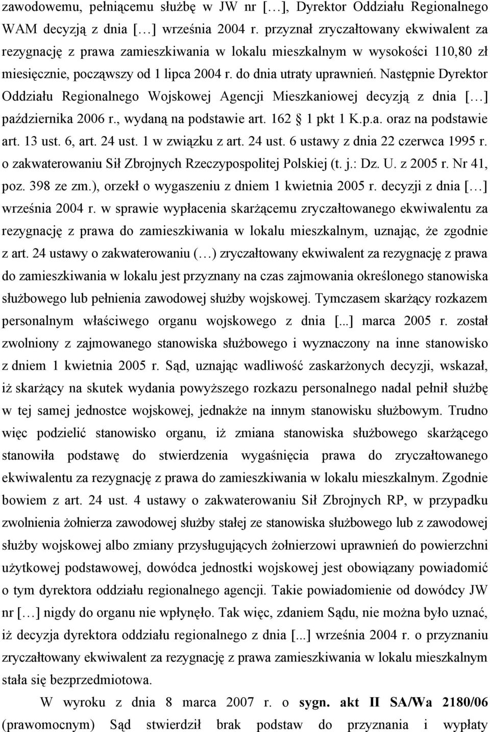 Następnie Dyrektor Oddziału Regionalnego Wojskowej Agencji Mieszkaniowej decyzją z dnia [ ] października 2006 r., wydaną na podstawie art. 162 1 pkt 1 K.p.a. oraz na podstawie art. 13 ust. 6, art.