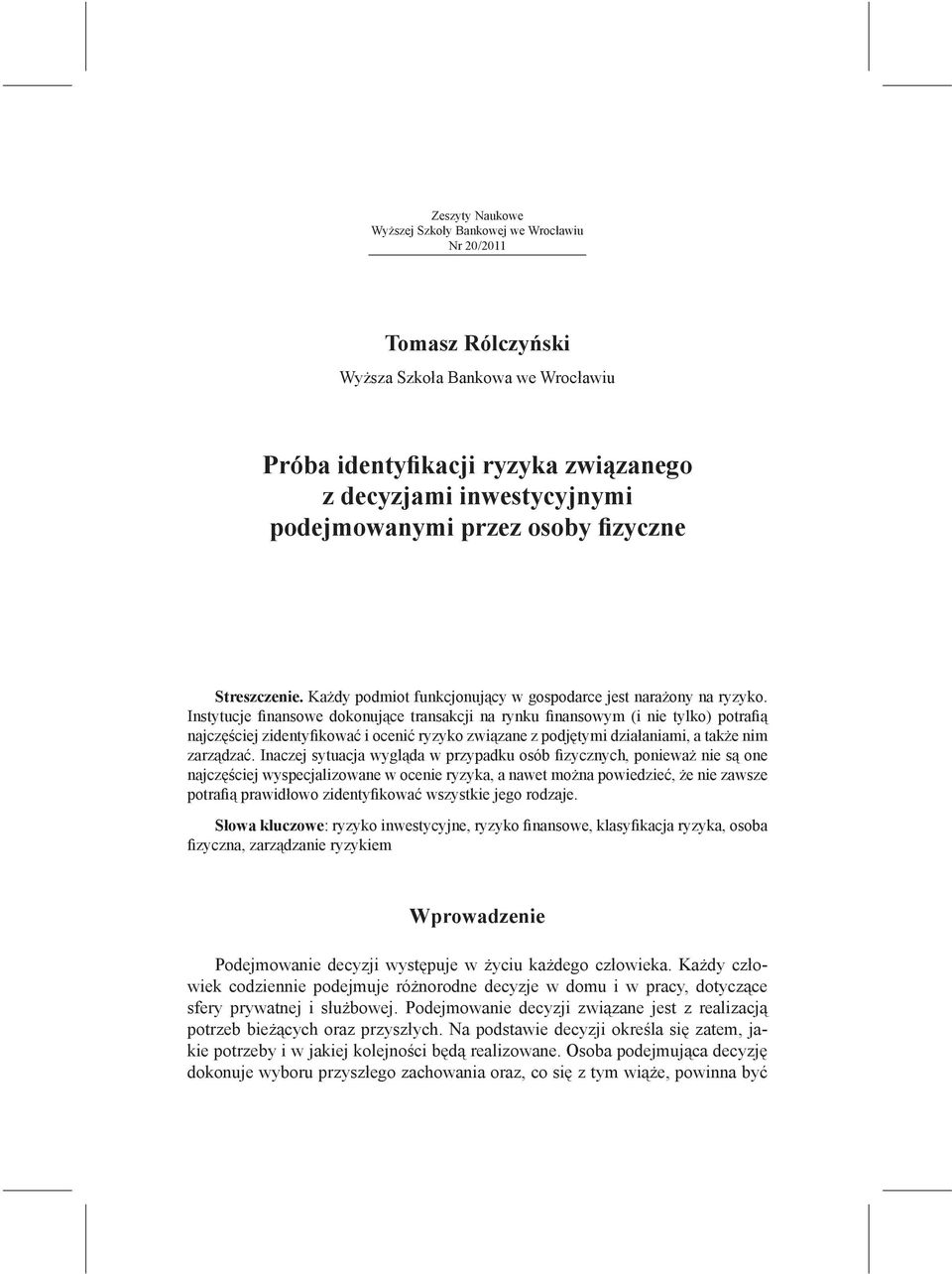 Instytucje finansowe dokonujące transakcji na rynku finansowym (i nie tylko) potrafią najczęściej zidentyfikować i ocenić ryzyko związane z podjętymi działaniami, a także nim zarządzać.