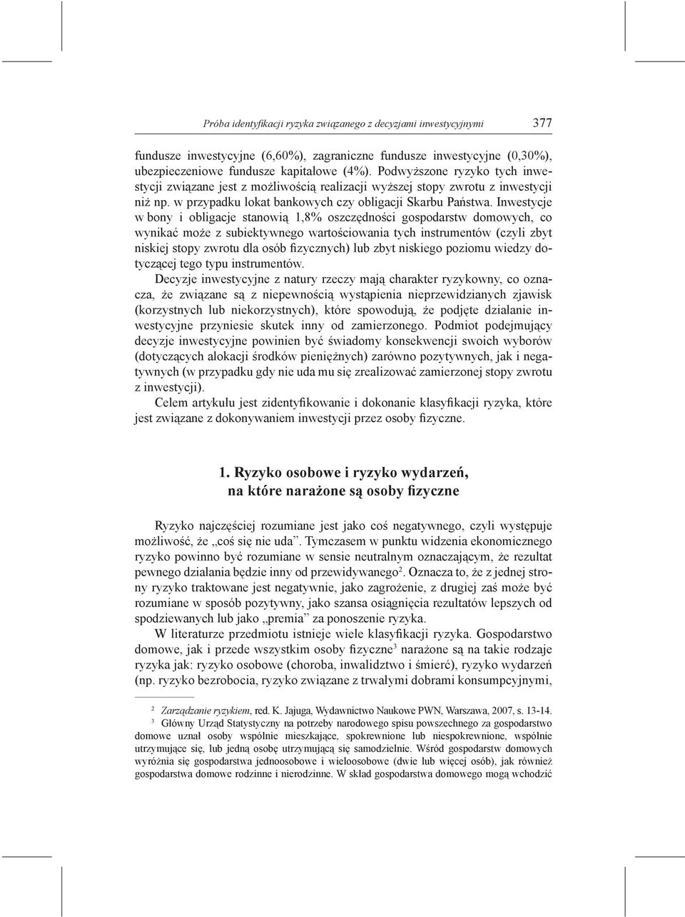 Inwestycje w bony i obligacje stanowią 1,8% oszczędności gospodarstw domowych, co wynikać może z subiektywnego wartościowania tych instrumentów (czyli zbyt niskiej stopy zwrotu dla osób fizycznych)