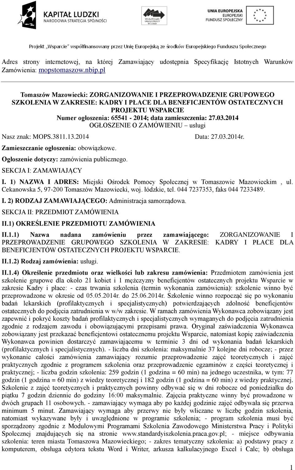 zamieszczenia: 27.03.2014 OGŁOSZENIE O ZAMÓWIENIU usługi Nasz znak: MOPS.3811.13.2014 Zamieszczanie ogłoszenia: obowiązkowe. Ogłoszenie dotyczy: zamówienia publicznego. SEKCJA I: ZAMAWIAJĄCY Data: 27.