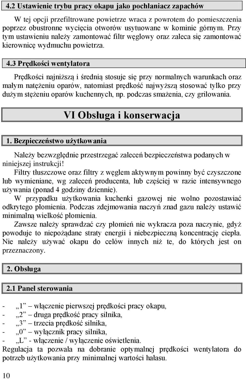 3 Prędkości wentylatora Prędkości najniższą i średnią stosuje się przy normalnych warunkach oraz małym natężeniu oparów, natomiast prędkość najwyższą stosować tylko przy dużym stężeniu oparów