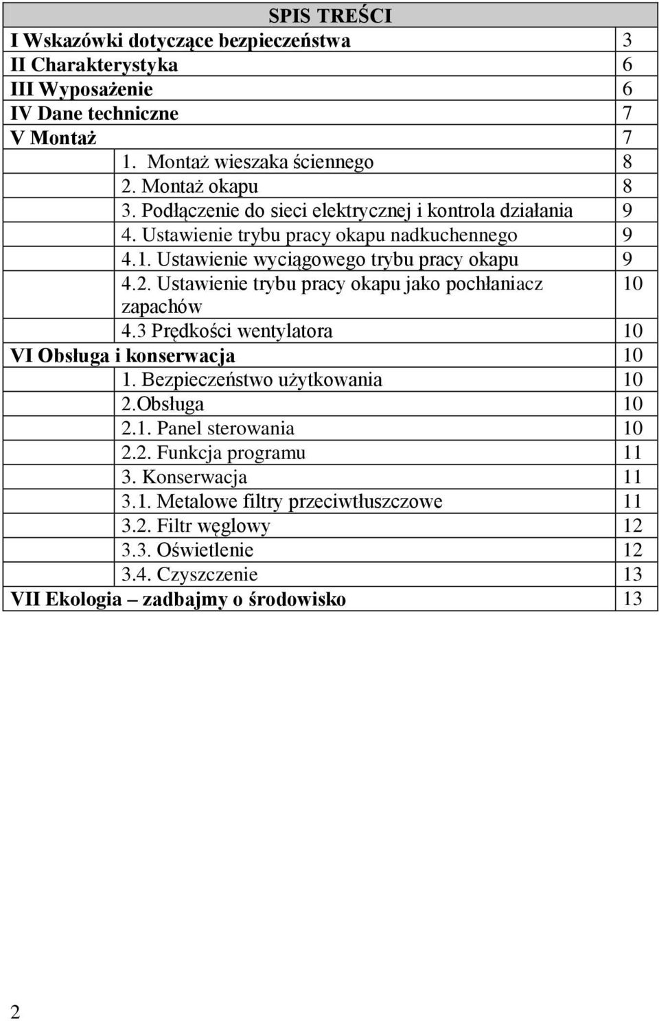 Ustawienie trybu pracy okapu jako pochłaniacz 10 zapachów 4.3 Prędkości wentylatora 10 VI Obsługa i konserwacja 10 1. Bezpieczeństwo użytkowania 10 2.Obsługa 10 2.1. Panel sterowania 10 2.